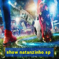 show natanzinho sp